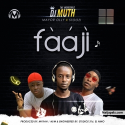 Faaji Ft Mayor Olly & Stoozi (Prod. MyKah, M&M. El Nino) by DJ Muth 