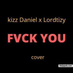 fvck you (cover) by kizz Daniel x Lordtizy