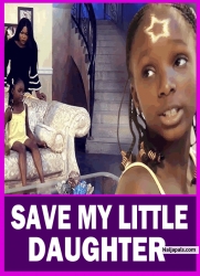 SAVE MY LITTLE DAUGHTER - Nigerian Movies