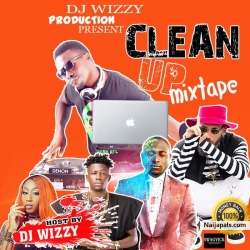 MIXTAPE: DJ Wizzy – Clean Up Mix by MIXTAPE: DJ Wizzy – Clean Up Mix