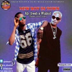AB FRESH by Ab fresh New boy in town (sweet love cover by wizkid)