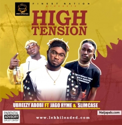High Tension by Ubreezy Abobi ft. Jago Ryme & Slimcase