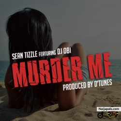 Murder Me by Sean Tizzle ft. DJ Obi (Prod. By D’Tunes)