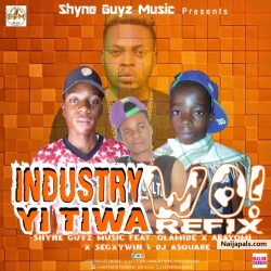 Industry Yi Tiwa [WO Refix] by Shyne Guyz Music Featuring Olamide x Abayomi x Segxywin & DJ Asquare