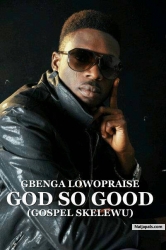 GOD SO GOOD(GOSPEL SKELEWU) by GBENGA LOWOPRAISE