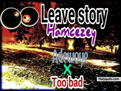 leave story by Hamcezey ft Adewoye x Too-bad