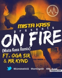 DJ Mista Kass-On Fire Remix Ft Oga Sir & Mr Kind by DJ Mista Kass