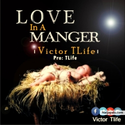 LOVE IN A MANGER(by Tlife 07085882325) by Tlife