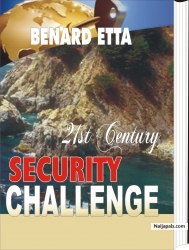 21ST CENTURY SECURITY CHALLENGE 15USD!!!   Security concerns are now a priority to individual citizens, business corporations, investors, tourists and governments etc. No longer can humanity take the issue of security lightly, with the prevalence of terrorist threats, violent attacks, civil upheavals, and pirating, kidnapping and silent murders in many places. Incidence like the September 11th terrorist attacks on the world trade centre, pentagon and other tragic violent attacks on lives and properties around the world has brought the issue of security to focus to every citizen of the civilised world. Dr Benard Etta in his unique way of writing contributes a wealth of insight on how we can enhance our personal and global security. Order your copy now!!!
