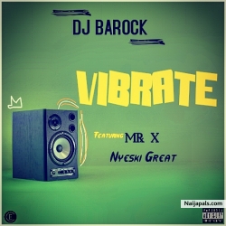 VIBRATE by Dj Barock Feat Nyeski Great X Mr X