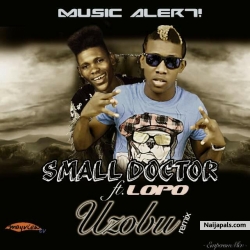 Uzobu (remix) by small doctor ft lopo