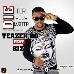 Die For Your Matter by TeazerDo Feat BIZ