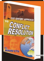 21ST CENTURY APPROACH TO CONFLICT RESOLUTION 25 USD The 21st century is marked with several conflict zones around the world. Darfur Sudan, Gaza, Pakistan, Afghanistan, Iraq, etc. There are equally wide spread conflicts between individuals, families, nations and conflicts involving whole societies. The above situation makes conflict resolution a global challenge. In this extra-ordinary classic on the 21st century approach to conflict Resolution, Dr Benard Etta expounds on new ways of dealing with today’s conflicts. He believes that, humanity was originally intended and destined to live in peace, harmony and brotherliness. This coexistence of the human race was supposed to achieve higher resourcefulness and productivity through cordiality, flexibility interaction, complementation and solidarity between humans but this has not been the case. 21st Century Approach To Conflict Resolution unveils insight and ideas to empower mankind to effectively deal with today’s conflict. Order your copy now!!!