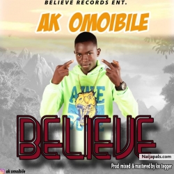Believe by Ak Omoibile 
