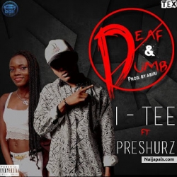 Deaf & Dumb by Itee Ft Preshurz