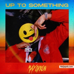 Up To Something by Mayorkun