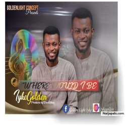 WHERE WOULD I BE by IYKEGOLDEN