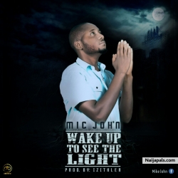 WAKE UP TO SEE THE LIGHT by MIC JOHN