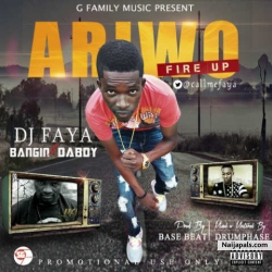 Ariwo ( Fire Up ) by DJ Faya Featuring Bangin And Da Boy