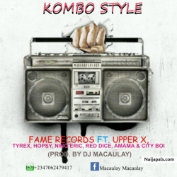 KOMBO STYE (prod.by Dj macualay) by FAMERECORDS_FT_UPPER-X,TYREX,HOPSY,NINNOERIC,RED-DISC,AMAMA & CITY BOI.