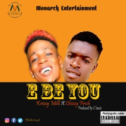 E BE YOU by Krizzy Milli ft Chizzy Fresh