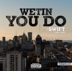 Wetin You Do by SWIFT 