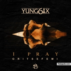 I Pray by Yung6ix ft. Oritse Femi