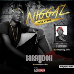 Niggaz by Larrydoh Ft Teeking