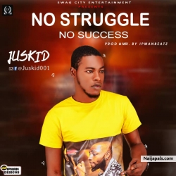 No struggle no success by Juskid 