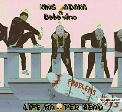 Life Na Per Head Feat Baba Vino by king Adaka 