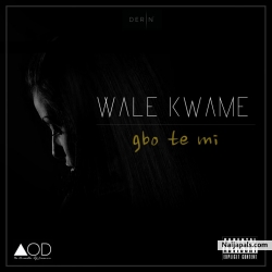 Gbo Te Mi by Wale Kwame