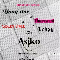 ASIKO by Yung star ft. Sholex X Fluorescent & Lekzy 