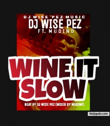 Wine it Slow by DJ Wise Pez Ft. Mudino