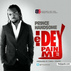 MUSIC PREMIERE: PRINCE HANDSOME – E DEY PAIN ME by PRINCE HANDSOME