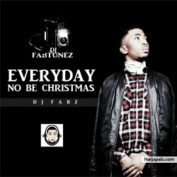 DJ FABZ by EVERYDAY NO BE CHRISMAS I PRODUCED BY DJ FABZ