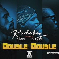 Double Double by Rudeboy ft. Phyno x Olamide
