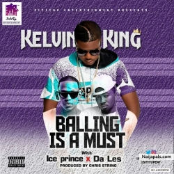 Balling Is A Must by Kelvin King Ft. Ice Prince & Da L.E.S
