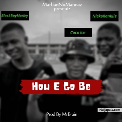 HOW E GO BE by NICKORANKIIE ft BLOCKBOYMARLEY X COCOICE