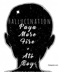 Hallucination by Paya More Fire ft Ati Boy 