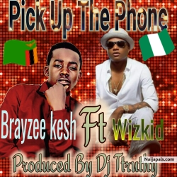 Pick Up The Phone by Brayzee kesh Ft Wizkid 