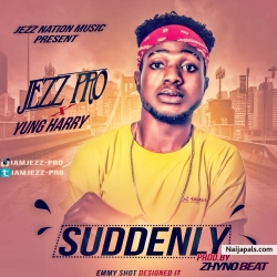SUDDENLY by JEZZ PRO_X_YUNG HARRY WAZZY 