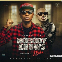 Nobody Knows by Reminisce Ft. 2Baba