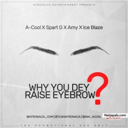 Music : A-Cool x Spart G x Amy x Ice Blaze – Why You Dey Raise EyeBrow by A-Cool