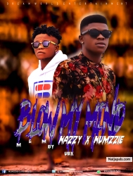 BLOW MY MIND by Nazzy_ft_Numzzie