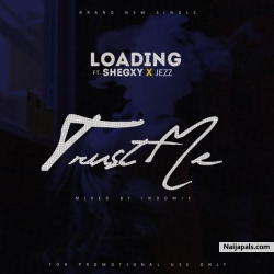 Trust Me by Loading ft shegxy and jezz