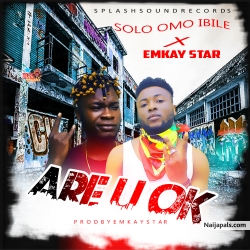 Are U Ok (prod by Emkay star) by Solo Omo Ibile Ft Emkay star