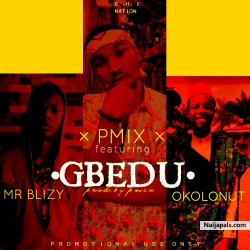 GBEDU .prod.by pmix sound by Pmix .ft. vibe .ft. okolonut