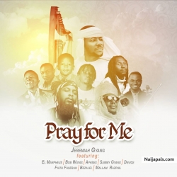 Pray For Me by Jeremiah Gyang Ft. Bob Wayas x Aphses x Bezalel x Device x Marphy x Razphil x Sammy 