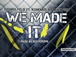 WE MADE IT by GOSPEL-FELIX feat. KONQUER  DAMXYVEST