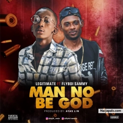 MAN NO BE GOD by Legitimate ft sammy tush